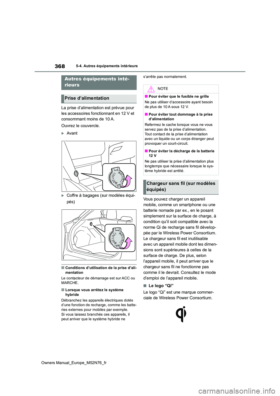 TOYOTA YARIS CROSS 2023  Manuel du propriétaire (in French) 368
Owners Manual_Europe_M52N76_fr
5-4. Autres équipements intérieurs
5-4.Autres  éq uip ements intérie urs
La prise d’alimentation est prévue pour  
les accessoires fonctionnant en 12 V et 
co