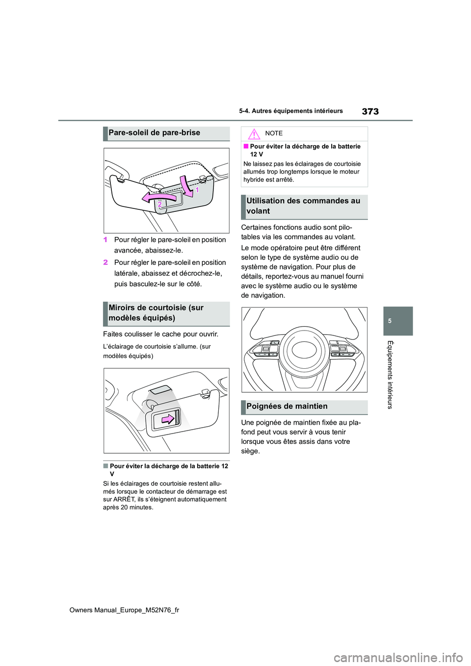 TOYOTA YARIS CROSS 2023 Manuel du propriétaire (in French) 373
5
Owners Manual_Europe_M52N76_fr
5-4. Autres équipements intérieurs
Équipements intérieurs
1Pour régler le pare-soleil en position
avancée, abaissez-le.
2 Pour régler le pare-soleil en p TOYOTA YARIS CROSS 2023 Manuel du propriétaire (in French) 373
5
Owners Manual_Europe_M52N76_fr
5-4. Autres équipements intérieurs
Équipements intérieurs
1Pour régler le pare-soleil en position
avancée, abaissez-le.
2 Pour régler le pare-soleil en p