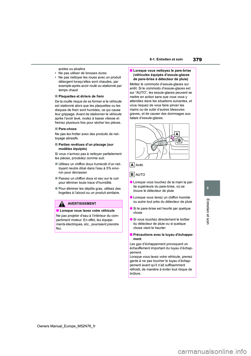 TOYOTA YARIS CROSS 2023 Manuel du propriétaire (in French) 379
6
Owners Manual_Europe_M52N76_fr
6-1. Entretien et soin
Entretien et soin
acides ou alcalins • Ne pas utiliser de brosses dures• Ne pas nettoyer les roues avec un produit
détergent lorsqu TOYOTA YARIS CROSS 2023 Manuel du propriétaire (in French) 379
6
Owners Manual_Europe_M52N76_fr
6-1. Entretien et soin
Entretien et soin
acides ou alcalins • Ne pas utiliser de brosses dures• Ne pas nettoyer les roues avec un produit
détergent lorsqu