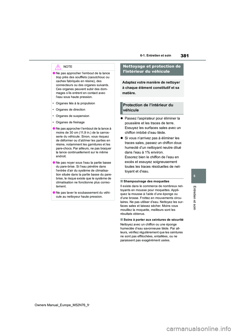 TOYOTA YARIS CROSS 2023 Manuel du propriétaire (in French) 381
6
Owners Manual_Europe_M52N76_fr
6-1. Entretien et soin
Entretien et soin
Passez l’aspirateur pour éliminer la
poussière et les traces de terre.
Essuyez les surfaces sales avec un
chiff TOYOTA YARIS CROSS 2023 Manuel du propriétaire (in French) 381
6
Owners Manual_Europe_M52N76_fr
6-1. Entretien et soin
Entretien et soin
Passez l’aspirateur pour éliminer la
poussière et les traces de terre.
Essuyez les surfaces sales avec un
chiff