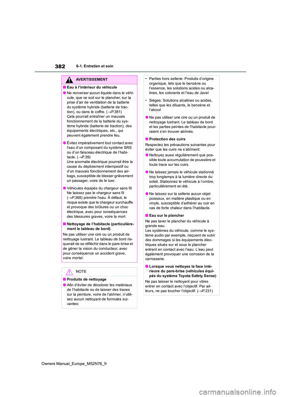 TOYOTA YARIS CROSS 2023 Manuel du propriétaire (in French) 382
Owners Manual_Europe_M52N76_fr
6-1. Entretien et soin
AVERTISSEMENT
■Eau à l’intérieur du véhicule
●Ne renverser aucun liquide dans le véhi-
cule, que ce soit sur le plancher, sur la p TOYOTA YARIS CROSS 2023 Manuel du propriétaire (in French) 382
Owners Manual_Europe_M52N76_fr
6-1. Entretien et soin
AVERTISSEMENT
■Eau à l’intérieur du véhicule
●Ne renverser aucun liquide dans le véhi-
cule, que ce soit sur le plancher, sur la p