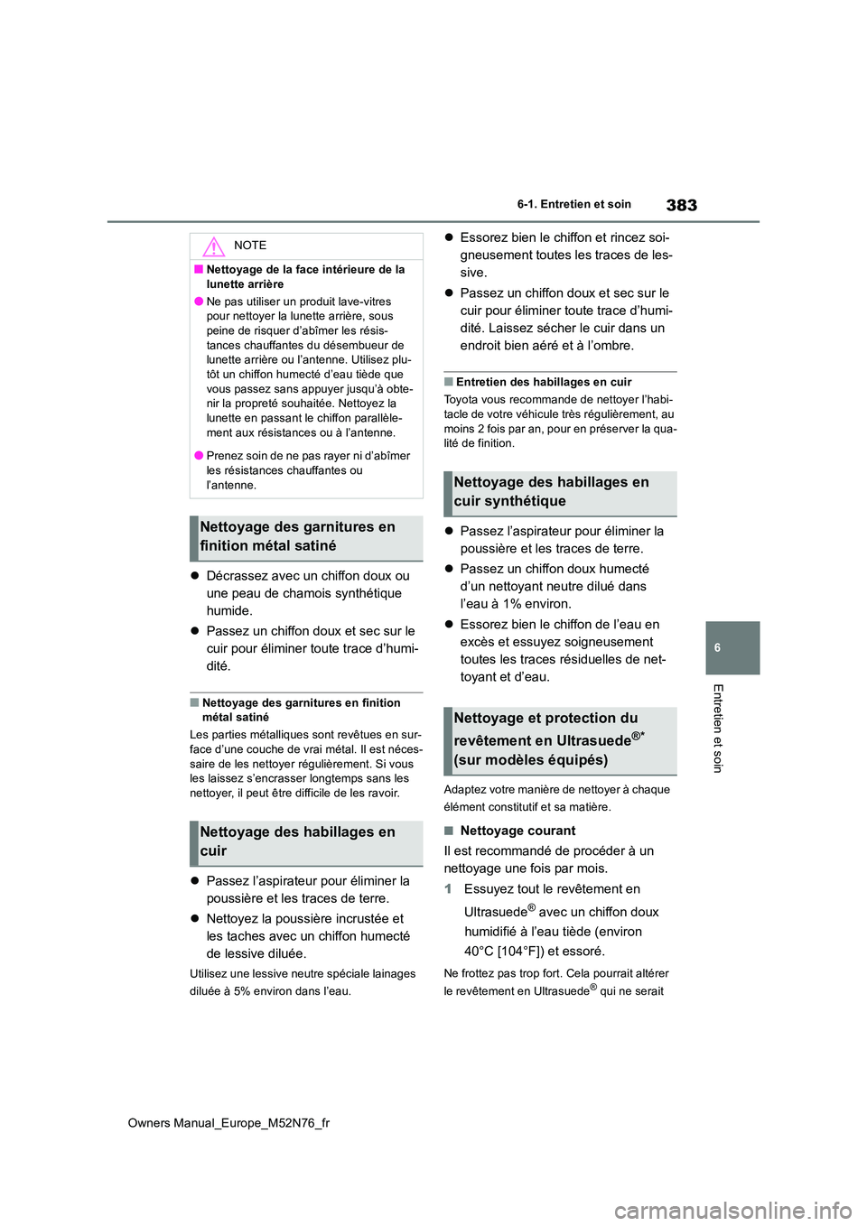 TOYOTA YARIS CROSS 2023 Manuel du propriétaire (in French) 383
6
Owners Manual_Europe_M52N76_fr
6-1. Entretien et soin
Entretien et soin
Décrassez avec un chiffon doux ou
une peau de chamois synthétique
humide.
Passez un chiffon doux et sec sur l TOYOTA YARIS CROSS 2023 Manuel du propriétaire (in French) 383
6
Owners Manual_Europe_M52N76_fr
6-1. Entretien et soin
Entretien et soin
Décrassez avec un chiffon doux ou
une peau de chamois synthétique
humide.
Passez un chiffon doux et sec sur l