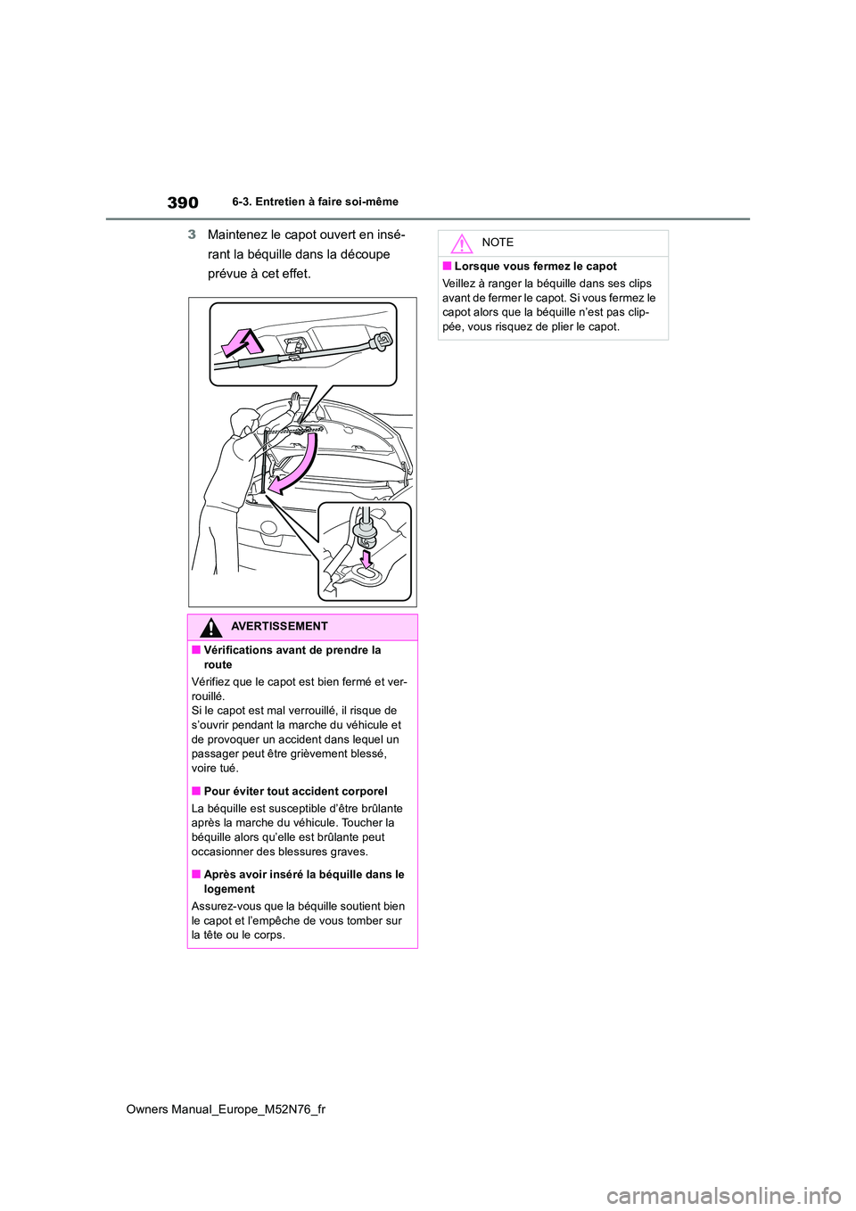 TOYOTA YARIS CROSS 2023  Manuel du propriétaire (in French) 390
Owners Manual_Europe_M52N76_fr
6-3. Entretien à faire soi-même
3Maintenez le capot ouvert en insé- 
rant la béquille dans la découpe  
prévue à cet effet.
AVERTISSEMENT
■Vérifications av