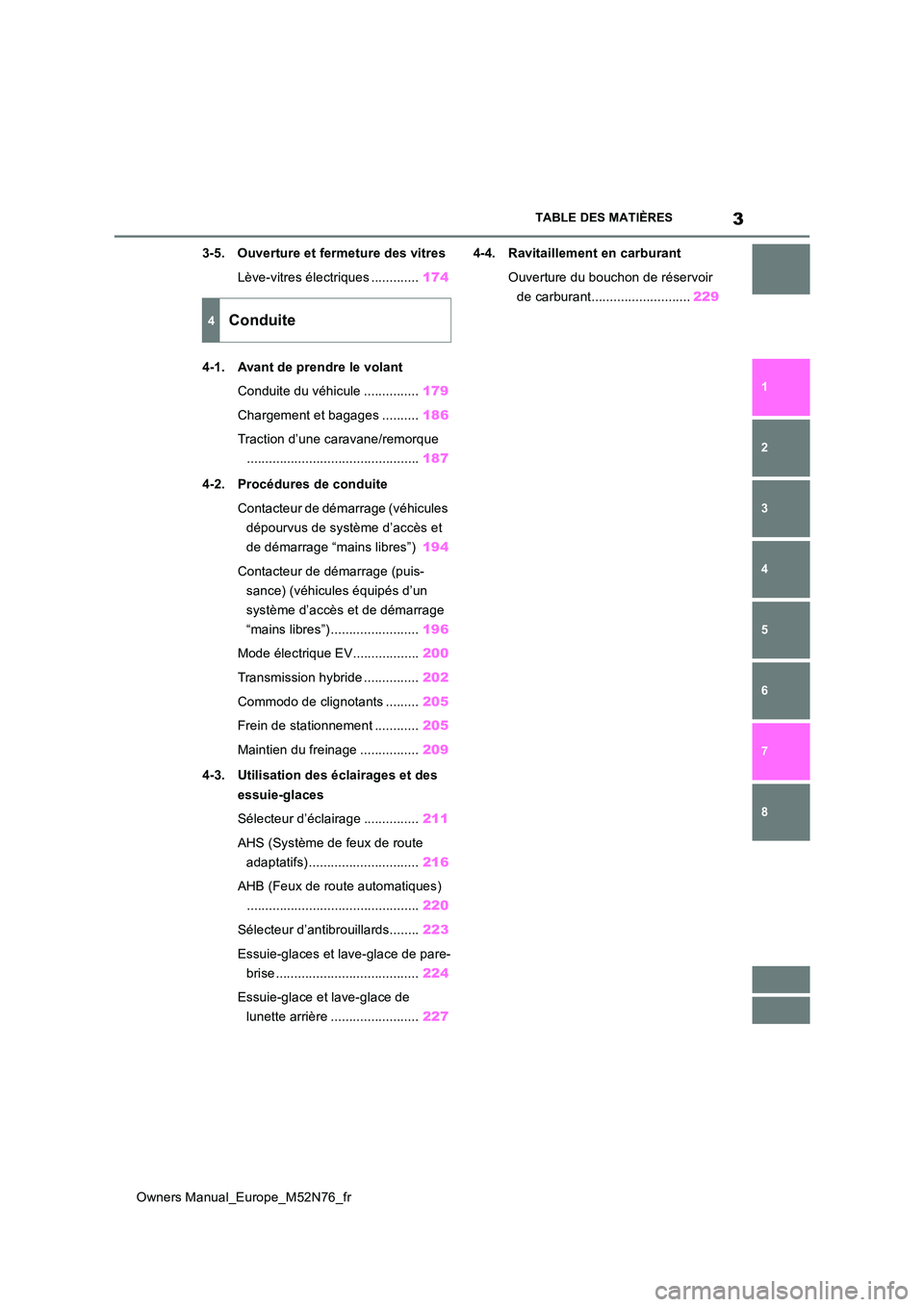 TOYOTA YARIS CROSS 2023  Manuel du propriétaire (in French) 3
Owners Manual_Europe_M52N76_fr
TABLE DES MATIÈRES
1 
6 
5
4
3
2
8
7
3-5. Ouverture et fermeture des vitres 
Lève-vitres électriques ............. 174 
4-1. Avant de prendre le volant 
Conduite du