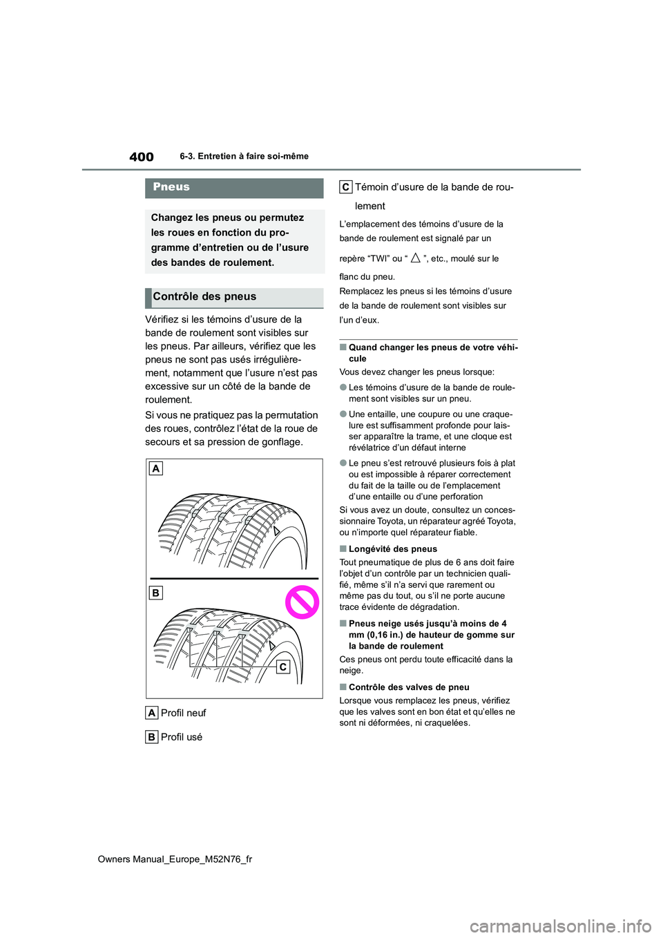 TOYOTA YARIS CROSS 2023  Manuel du propriétaire (in French) 400
Owners Manual_Europe_M52N76_fr
6-3. Entretien à faire soi-même
Vérifiez si les témoins d’usure de la  
bande de roulement sont visibles sur 
les pneus. Par ailleurs, vérifiez que les 
pneus