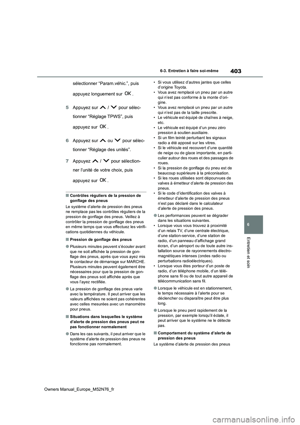 TOYOTA YARIS CROSS 2023  Manuel du propriétaire (in French) 403
6
Owners Manual_Europe_M52N76_fr
6-3. Entretien à faire soi-même
Entretien et soin
sélectionner “Param.véhic.”, puis  
appuyez longuement sur  . 
5 Appuyez sur   /   pour sélec- 
tionner 