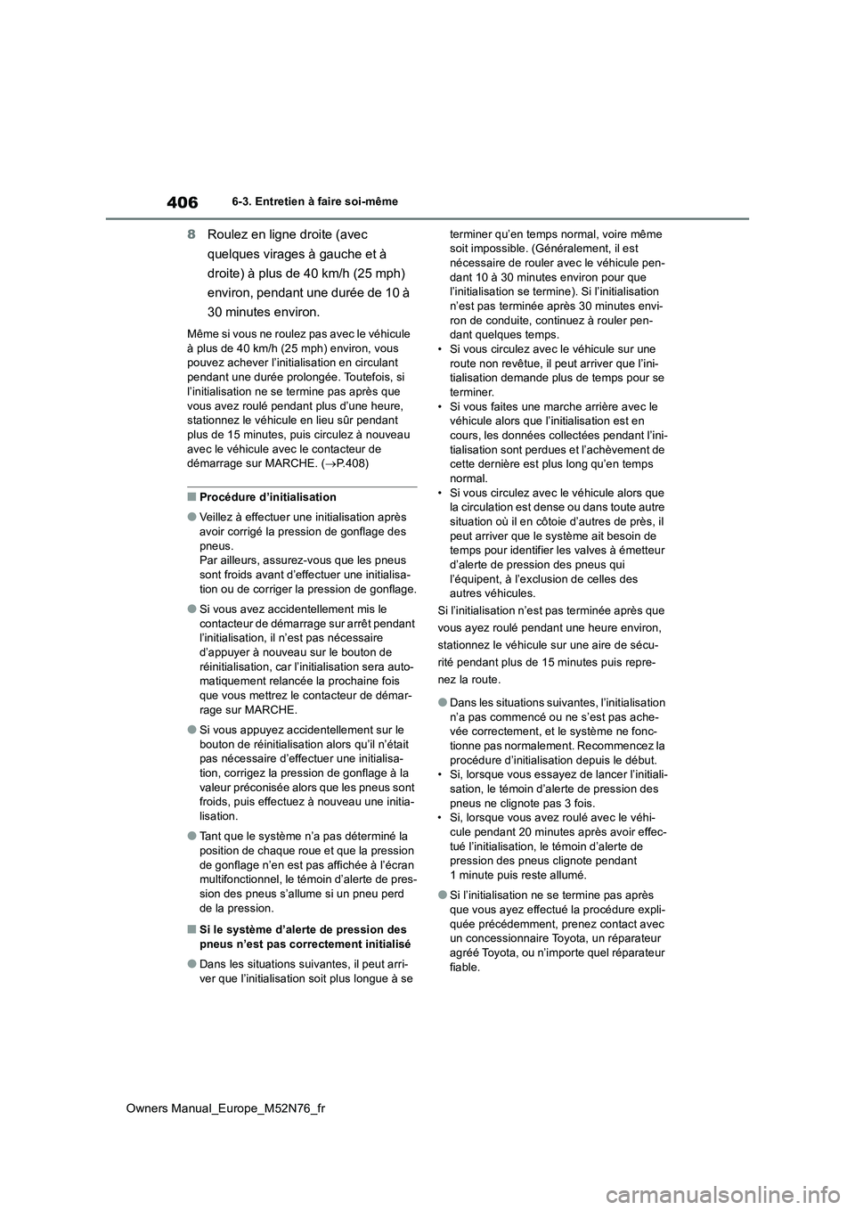 TOYOTA YARIS CROSS 2023  Manuel du propriétaire (in French) 406
Owners Manual_Europe_M52N76_fr
6-3. Entretien à faire soi-même
8Roulez en ligne droite (avec  
quelques virages à gauche et à  
droite) à plus de 40 km/h (25 mph)  
environ, pendant une duré