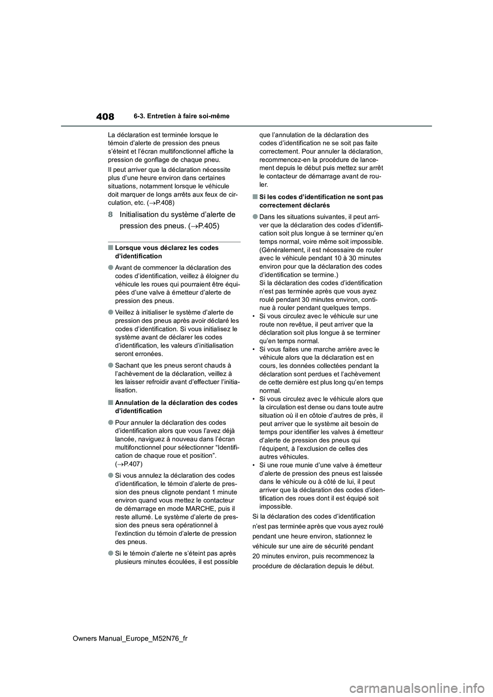 TOYOTA YARIS CROSS 2023  Manuel du propriétaire (in French) 408
Owners Manual_Europe_M52N76_fr
6-3. Entretien à faire soi-même 
La déclaration est terminée lorsque le  témoin d’alerte de pression des pneus s’éteint et l’écran multifonctionnel affi