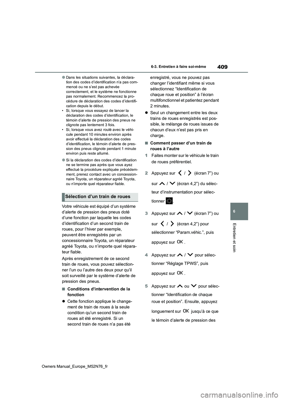 TOYOTA YARIS CROSS 2023  Manuel du propriétaire (in French) 409
6
Owners Manual_Europe_M52N76_fr
6-3. Entretien à faire soi-même
Entretien et soin
●Dans les situations suivantes, la déclara- tion des codes d’identification n’a pas com-mencé ou ne s