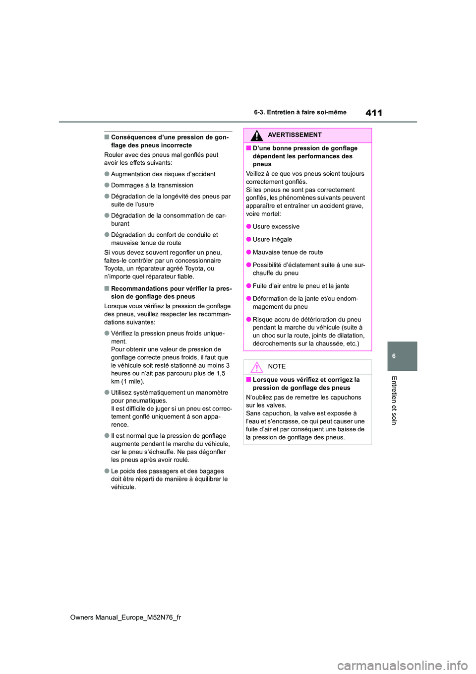 TOYOTA YARIS CROSS 2023  Manuel du propriétaire (in French) 411
6
Owners Manual_Europe_M52N76_fr
6-3. Entretien à faire soi-même
Entretien et soin
■Conséquences d’une pression de gon- flage des pneus incorrecte 
Rouler avec des pneus mal gonflés peut  