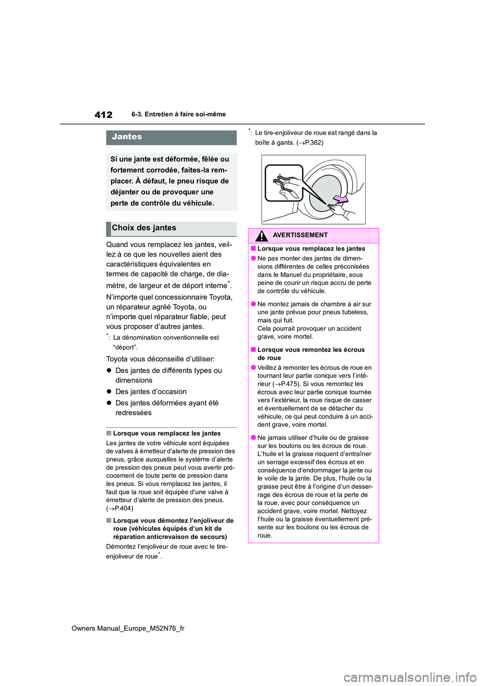 TOYOTA YARIS CROSS 2023  Manuel du propriétaire (in French) 412
Owners Manual_Europe_M52N76_fr
6-3. Entretien à faire soi-même
Quand vous remplacez les jantes, veil- 
lez à ce que les nouvelles aient des 
caractéristiques équivalentes en 
termes de capaci