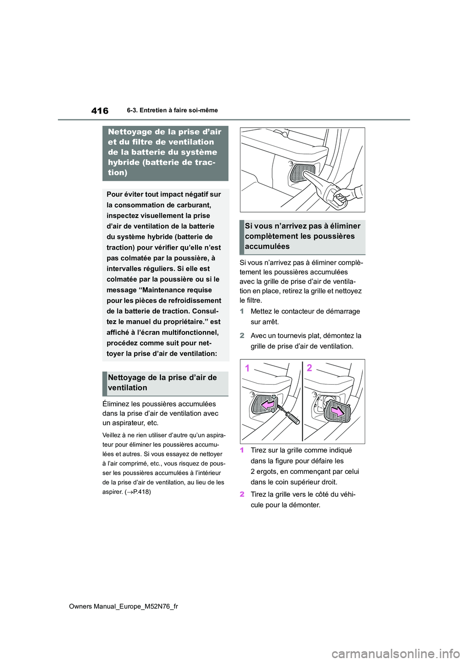 TOYOTA YARIS CROSS 2023  Manuel du propriétaire (in French) 416
Owners Manual_Europe_M52N76_fr
6-3. Entretien à faire soi-même
Éliminez les poussières accumulées  
dans la prise d’air de ventilation avec 
un aspirateur, etc.
Veillez à ne rien utiliser 