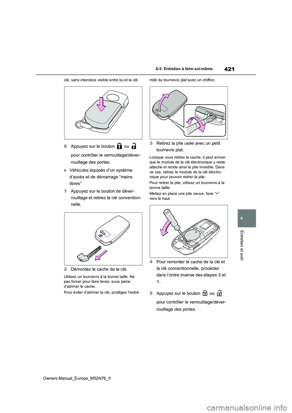 TOYOTA YARIS CROSS 2023  Manuel du propriétaire (in French) 421
6
Owners Manual_Europe_M52N76_fr
6-3. Entretien à faire soi-même
Entretien et soin
clé, sans interstice visible entre lui et la clé.
6Appuyez sur le bouton   ou    
pour contrôler le verrouil