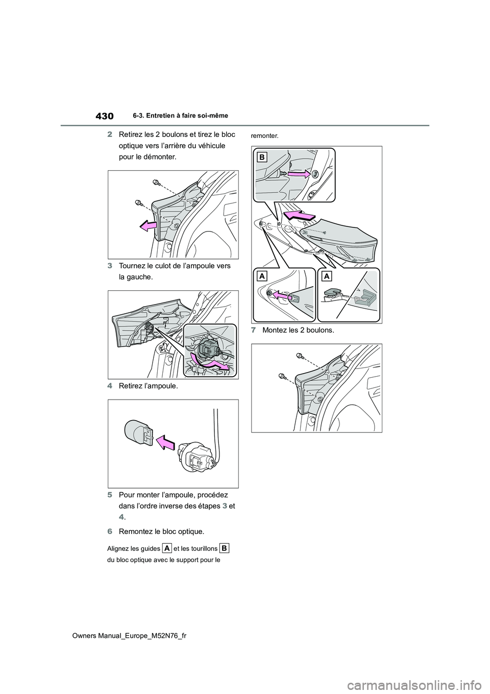 TOYOTA YARIS CROSS 2023  Manuel du propriétaire (in French) 430
Owners Manual_Europe_M52N76_fr
6-3. Entretien à faire soi-même
2Retirez les 2 boulons et tirez le bloc  
optique vers l’arrière du véhicule  
pour le démonter. 
3 Tournez le culot de l’am