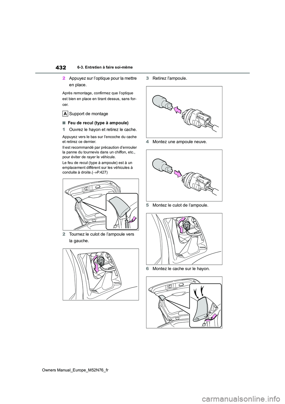TOYOTA YARIS CROSS 2023  Manuel du propriétaire (in French) 432
Owners Manual_Europe_M52N76_fr
6-3. Entretien à faire soi-même
2Appuyez sur l’optique pour la mettre  
en place.
Après remontage, confirmez que l’optique  
est bien en place en tirant dessu