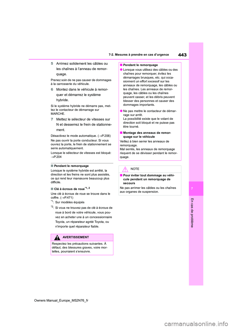 TOYOTA YARIS CROSS 2023  Manuel du propriétaire (in French) 443
7
Owners Manual_Europe_M52N76_fr
7-2. Mesures à prendre en cas d’urgence
En cas de problème
5Arrimez solidement les câbles ou  
les chaînes à l’anneau de remor- 
quage.
Prenez soin de ne 