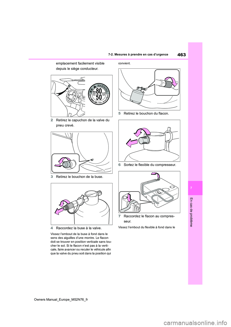 TOYOTA YARIS CROSS 2023  Manuel du propriétaire (in French) 463
7
Owners Manual_Europe_M52N76_fr
7-2. Mesures à prendre en cas d’urgence
En cas de problème
emplacement facilement visible  
depuis le siège conducteur. 
2 Retirez le capuchon de la valve du 