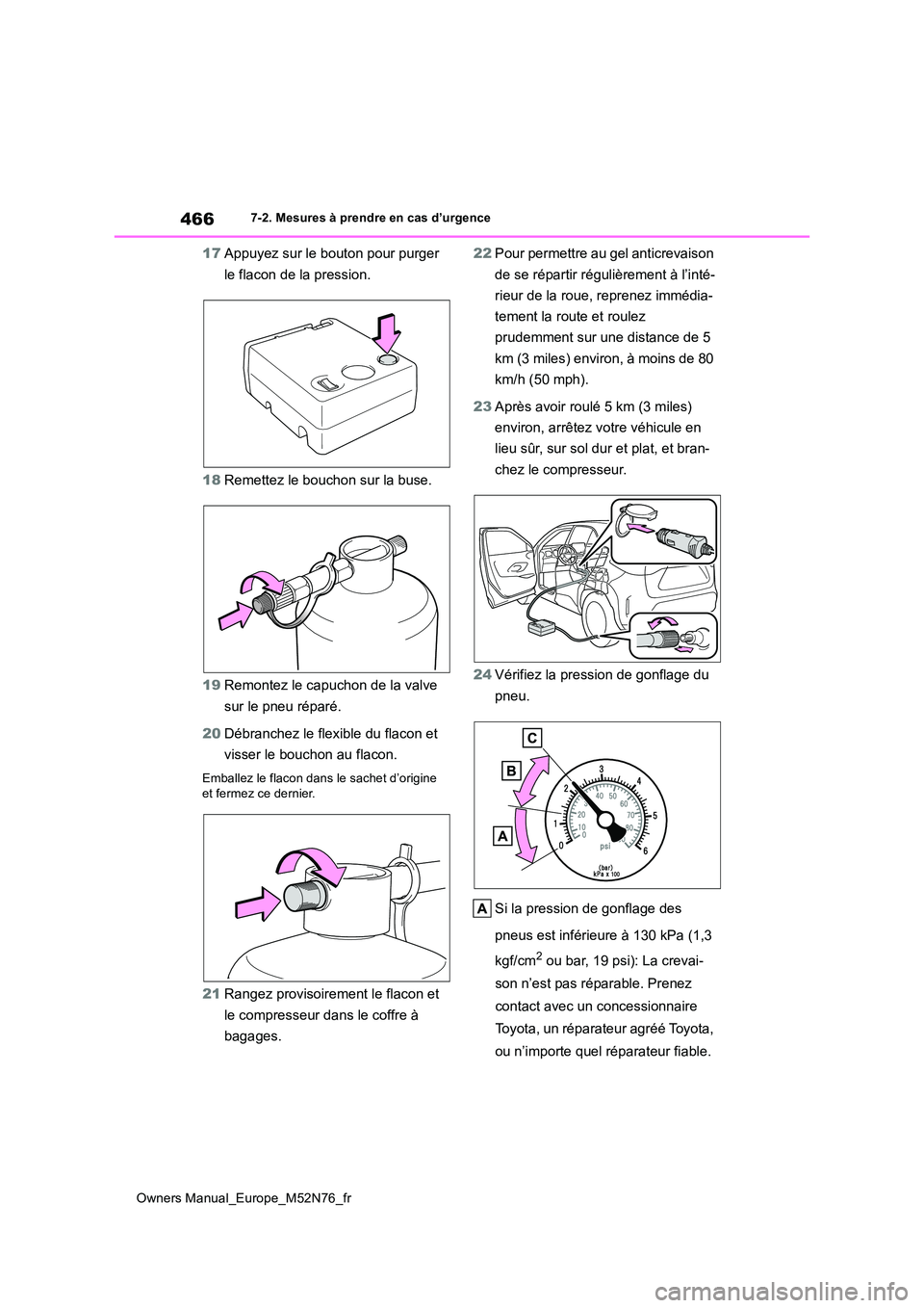 TOYOTA YARIS CROSS 2023  Manuel du propriétaire (in French) 466
Owners Manual_Europe_M52N76_fr
7-2. Mesures à prendre en cas d’urgence
17Appuyez sur le bouton pour purger  
le flacon de la pression. 
18 Remettez le bouchon sur la buse. 
19 Remontez le capuc
