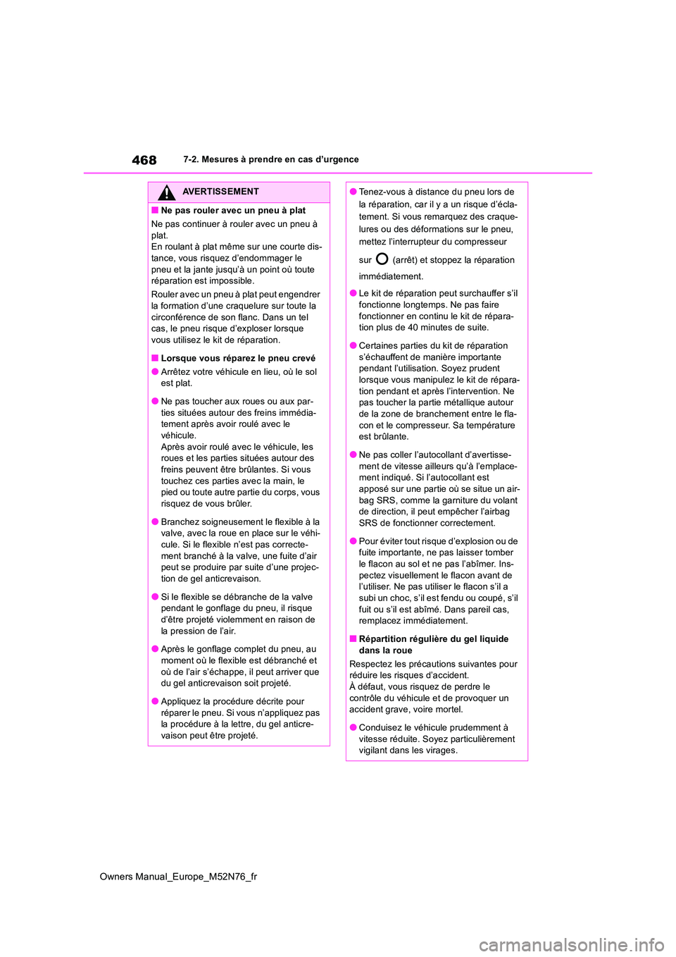 TOYOTA YARIS CROSS 2023  Manuel du propriétaire (in French) 468
Owners Manual_Europe_M52N76_fr
7-2. Mesures à prendre en cas d’urgence
AVERTISSEMENT
■Ne pas rouler avec un pneu à plat 
Ne pas continuer à rouler avec un pneu à  
plat. En roulant à plat