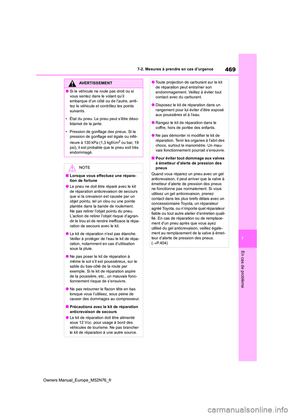 TOYOTA YARIS CROSS 2023  Manuel du propriétaire (in French) 469
7
Owners Manual_Europe_M52N76_fr
7-2. Mesures à prendre en cas d’urgence
En cas de problème
AVERTISSEMENT
●Si le véhicule ne roule pas droit ou si  
vous sentez dans le volant qu’il  emba