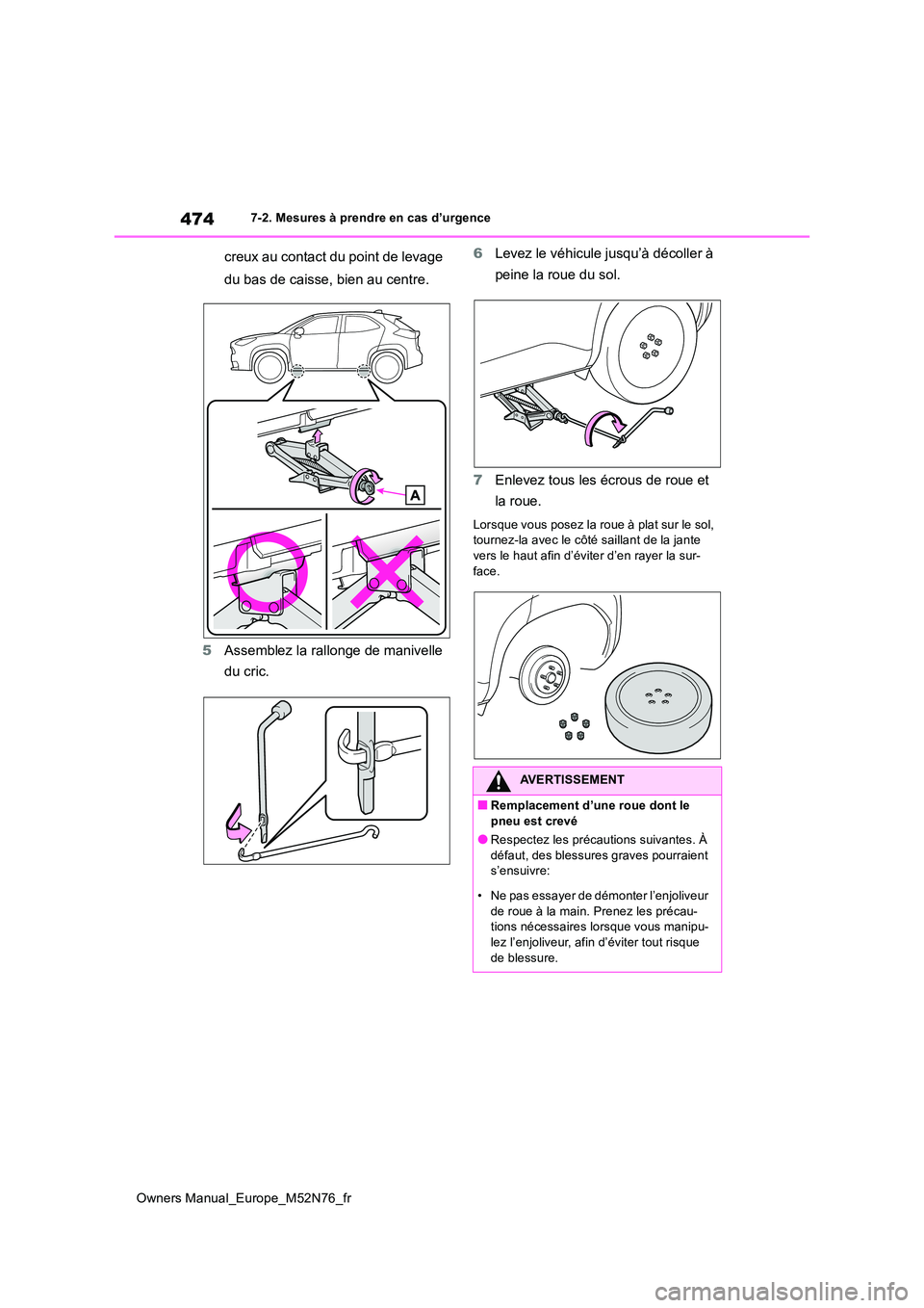 TOYOTA YARIS CROSS 2023  Manuel du propriétaire (in French) 474
Owners Manual_Europe_M52N76_fr
7-2. Mesures à prendre en cas d’urgence
creux au contact du point de levage  
du bas de caisse, bien au centre. 
5 Assemblez la rallonge de manivelle  
du cric. 
