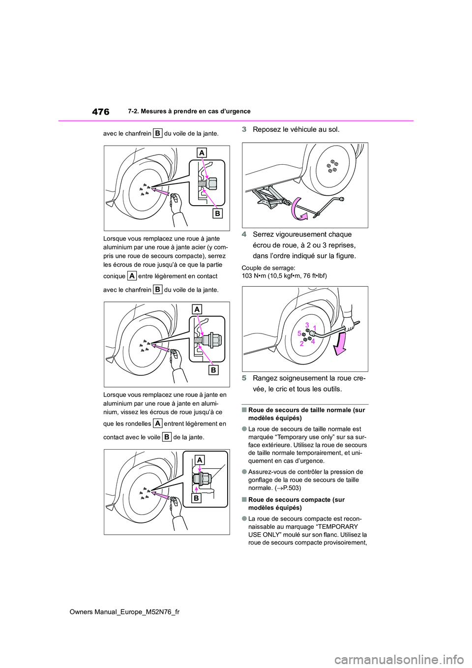 TOYOTA YARIS CROSS 2023  Manuel du propriétaire (in French) 476
Owners Manual_Europe_M52N76_fr
7-2. Mesures à prendre en cas d’urgence 
avec le chanfrein   du voile de la jante. 
Lorsque vous remplacez une roue à jante  
aluminium par une roue à jante aci