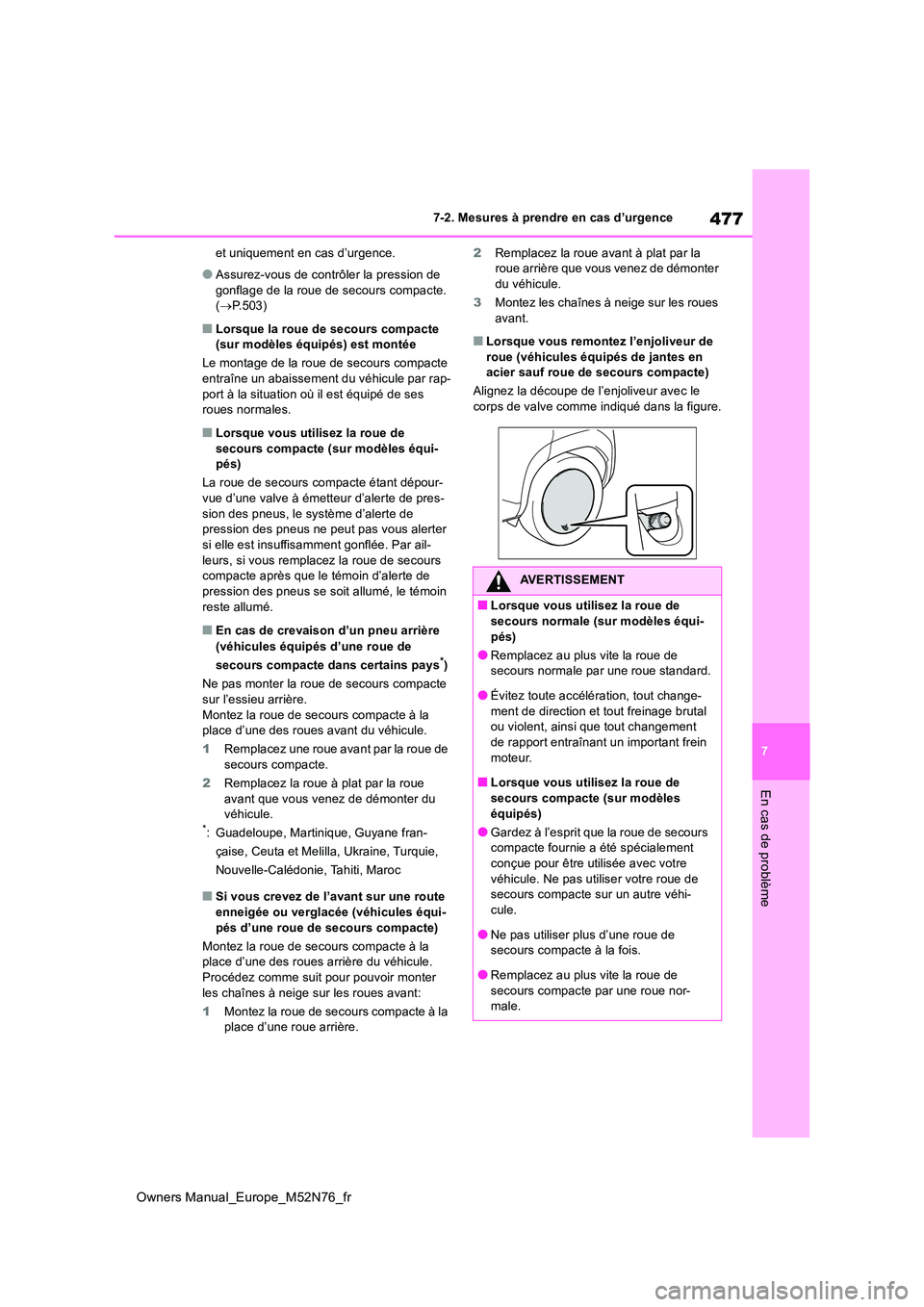 TOYOTA YARIS CROSS 2023  Manuel du propriétaire (in French) 477
7
Owners Manual_Europe_M52N76_fr
7-2. Mesures à prendre en cas d’urgence
En cas de problème
et uniquement en cas d’urgence.
●Assurez-vous de contrôler la pression de  
gonflage de la roue