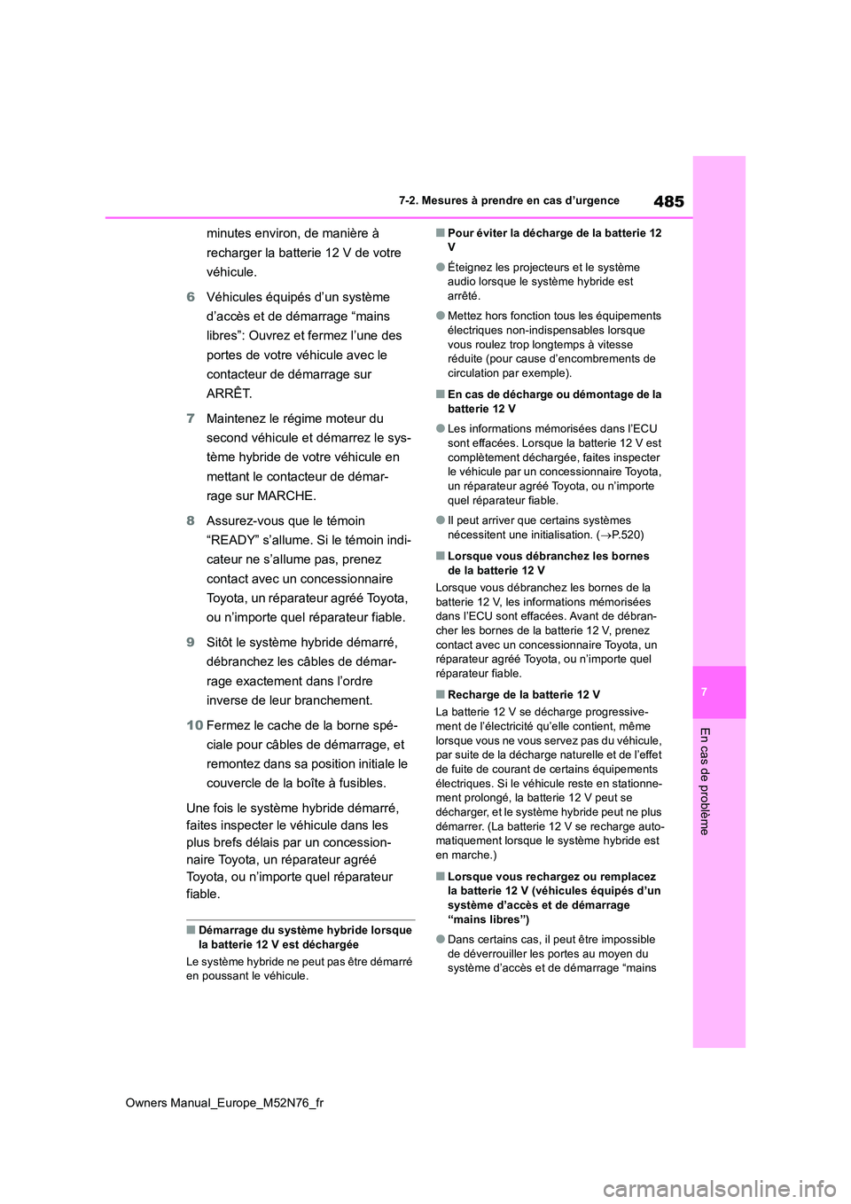 TOYOTA YARIS CROSS 2023  Manuel du propriétaire (in French) 485
7
Owners Manual_Europe_M52N76_fr
7-2. Mesures à prendre en cas d’urgence
En cas de problème
minutes environ, de manière à  
recharger la batterie 12 V de votre  
véhicule. 
6 Véhicules éq