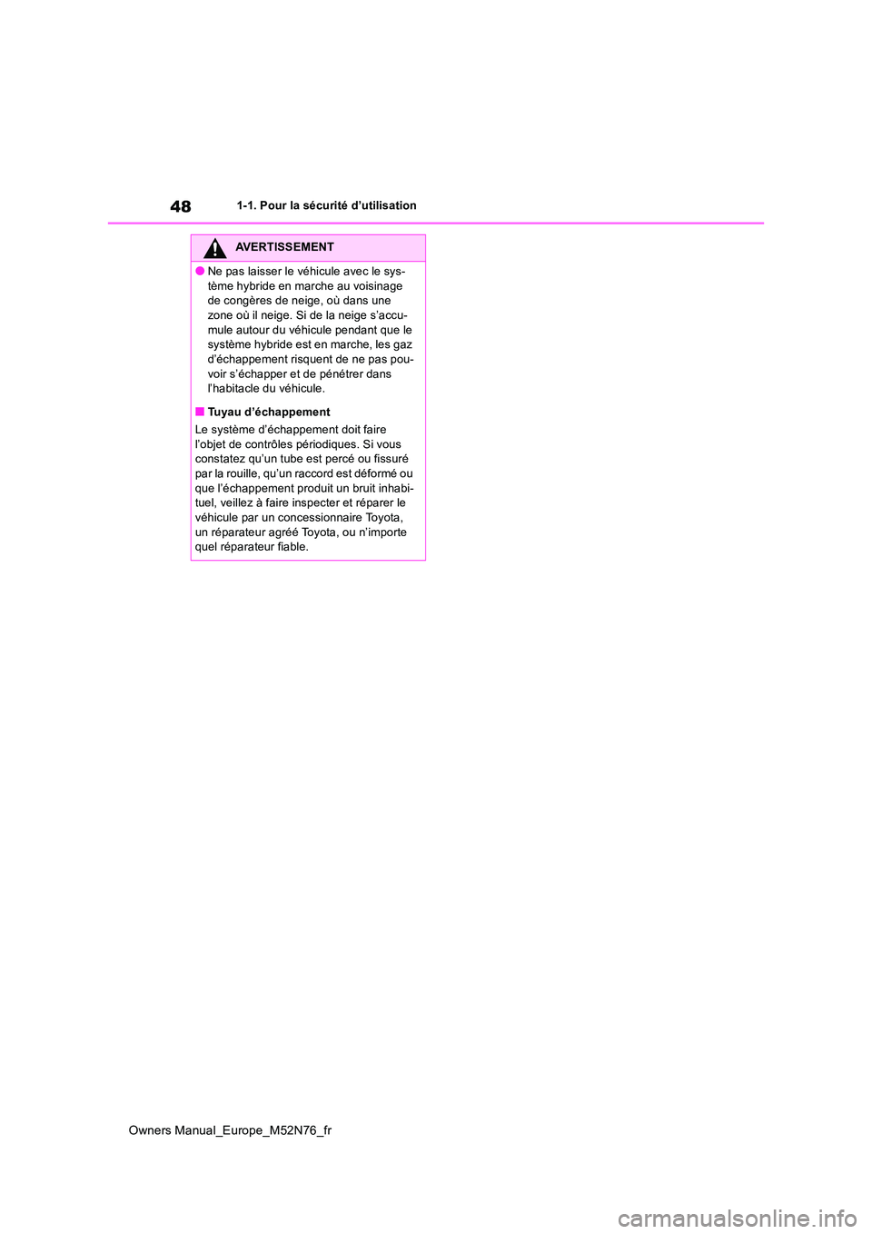 TOYOTA YARIS CROSS 2023 Manuel du propriétaire (in French) 48
Owners Manual_Europe_M52N76_fr
1-1. Pour la sécurité d’utilisation
AVERTISSEMENT
●Ne pas laisser le véhicule avec le sys-
tème hybride en marche au voisinage de congères de neige, où da TOYOTA YARIS CROSS 2023 Manuel du propriétaire (in French) 48
Owners Manual_Europe_M52N76_fr
1-1. Pour la sécurité d’utilisation
AVERTISSEMENT
●Ne pas laisser le véhicule avec le sys-
tème hybride en marche au voisinage de congères de neige, où da