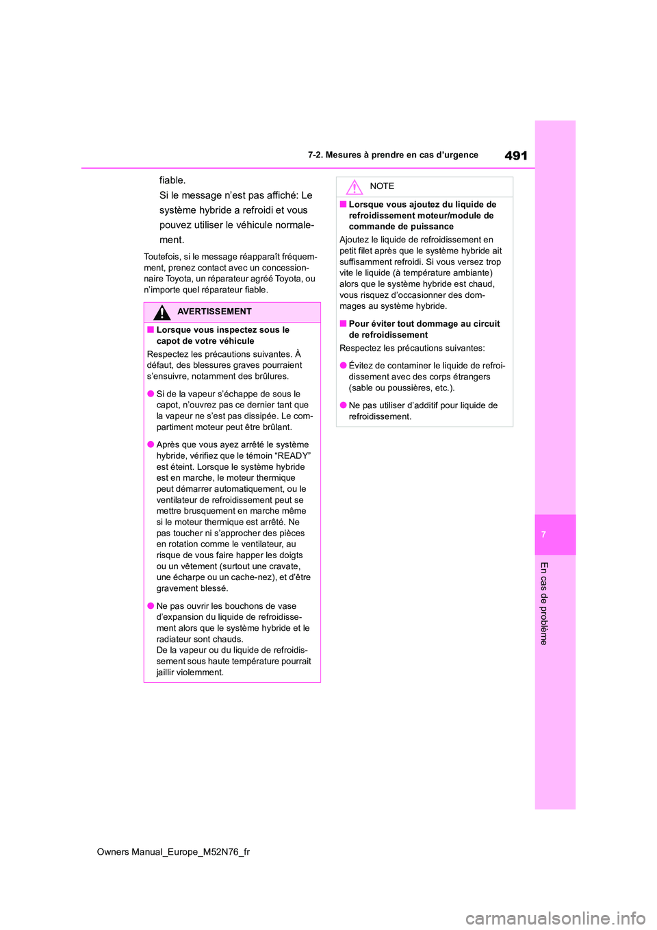 TOYOTA YARIS CROSS 2023  Manuel du propriétaire (in French) 491
7
Owners Manual_Europe_M52N76_fr
7-2. Mesures à prendre en cas d’urgence
En cas de problème
fiable. 
Si le message n’est pas affiché: Le  
système hybride a refroidi et vous  
pouvez utili