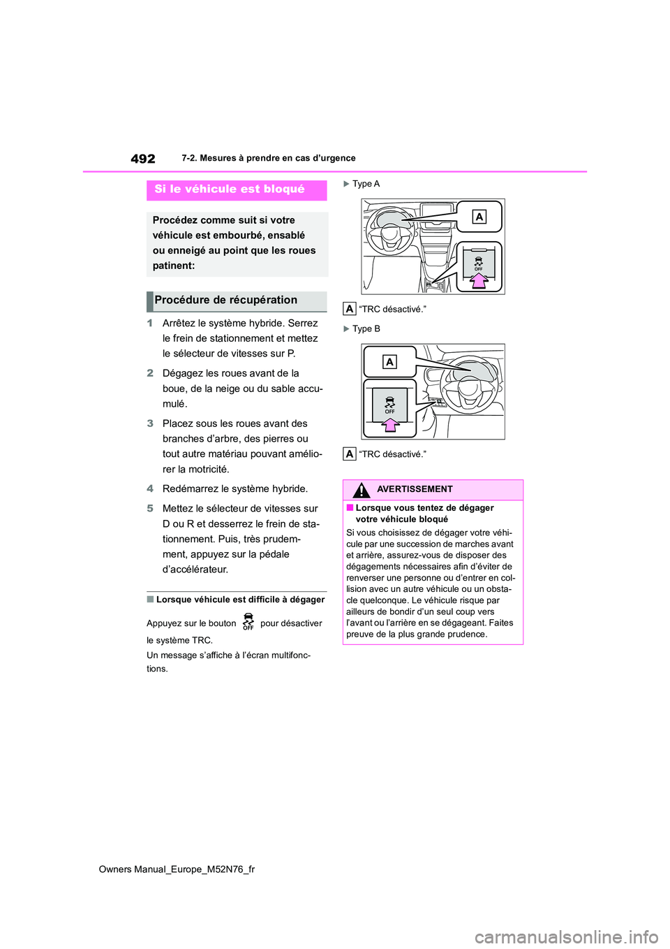TOYOTA YARIS CROSS 2023  Manuel du propriétaire (in French) 492
Owners Manual_Europe_M52N76_fr
7-2. Mesures à prendre en cas d’urgence
1Arrêtez le système hybride. Serrez  
le frein de stationnement et mettez  
le sélecteur de vitesses sur P. 
2 Dégagez