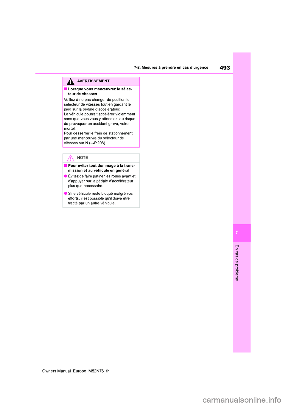 TOYOTA YARIS CROSS 2023  Manuel du propriétaire (in French) 493
7
Owners Manual_Europe_M52N76_fr
7-2. Mesures à prendre en cas d’urgence
En cas de problème
AVERTISSEMENT
■Lorsque vous manœuvrez le sélec- 
teur de vitesses 
Veillez à ne pas changer de 