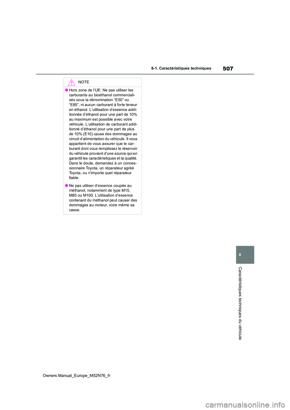 TOYOTA YARIS CROSS 2023  Manuel du propriétaire (in French) 507
8
Owners Manual_Europe_M52N76_fr
8-1. Caractéristiques techniques
Caractéristiques techniques du véhicule
NOTE
●Hors zone de l’UE: Ne pas utiliser les  
carburants au bioéthanol commercial