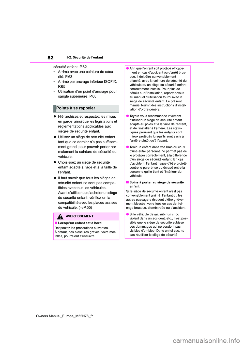 TOYOTA YARIS CROSS 2023 Manuel du propriétaire (in French) 52
Owners Manual_Europe_M52N76_fr
1-2. Sécurité de l’enfant
sécurité enfant: P.62
• Arrimé avec une ceinture de sécu-
rité: P.63
• Arrimé par ancrage inférieur ISOFIX:
P. 6 5
• Util TOYOTA YARIS CROSS 2023 Manuel du propriétaire (in French) 52
Owners Manual_Europe_M52N76_fr
1-2. Sécurité de l’enfant
sécurité enfant: P.62
• Arrimé avec une ceinture de sécu-
rité: P.63
• Arrimé par ancrage inférieur ISOFIX:
P. 6 5
• Util