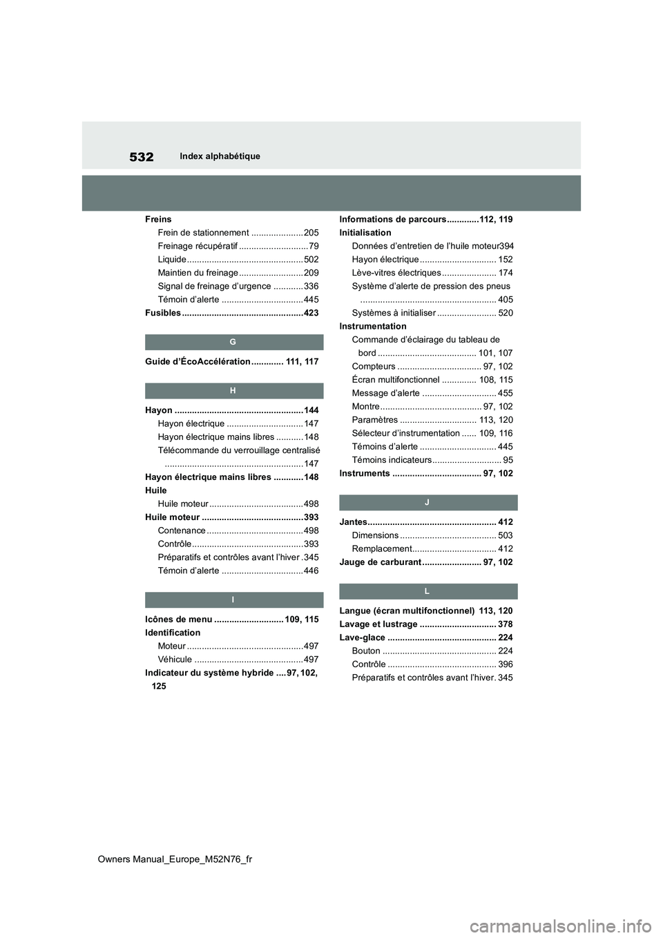 TOYOTA YARIS CROSS 2023  Manuel du propriétaire (in French) 532
Owners Manual_Europe_M52N76_fr
Index alphabétique 
Freins 
Frein de stationnement ..................... 205
Freinage récupératif ............................ 79
Liquide ........................