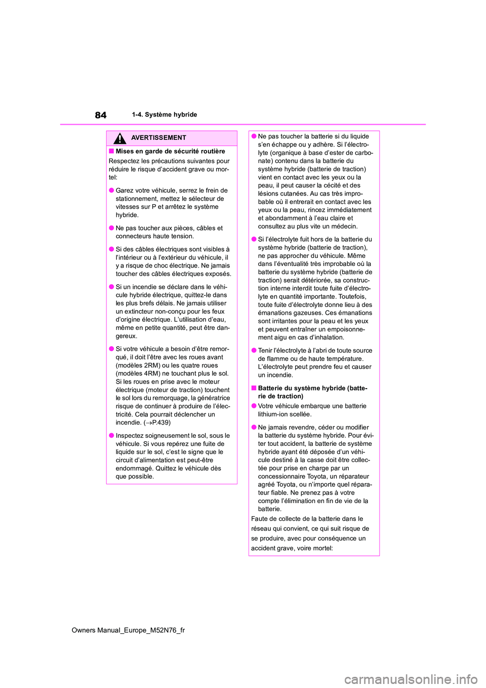 TOYOTA YARIS CROSS 2023 Manuel du propriétaire (in French) 84
Owners Manual_Europe_M52N76_fr
1-4. Système hybride
AVERTISSEMENT
■Mises en garde de sécurité routière
Respectez les précaut ions suivantes pour
réduire le risque d’accident grave ou m TOYOTA YARIS CROSS 2023 Manuel du propriétaire (in French) 84
Owners Manual_Europe_M52N76_fr
1-4. Système hybride
AVERTISSEMENT
■Mises en garde de sécurité routière
Respectez les précaut ions suivantes pour
réduire le risque d’accident grave ou m