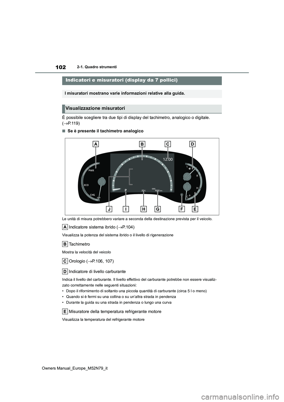 TOYOTA YARIS CROSS 2023 Manuale duso (in Italian) 102
Owners Manual_Europe_M52N79_it
2-1. Quadro strumenti
È possibile scegliere tra due tipi di display del tachimetro, analogico o digitale.
( P.119)
■Se è presente il tachimetro analogico
Le TOYOTA YARIS CROSS 2023 Manuale duso (in Italian) 102
Owners Manual_Europe_M52N79_it
2-1. Quadro strumenti
È possibile scegliere tra due tipi di display del tachimetro, analogico o digitale.
( P.119)
■Se è presente il tachimetro analogico
Le