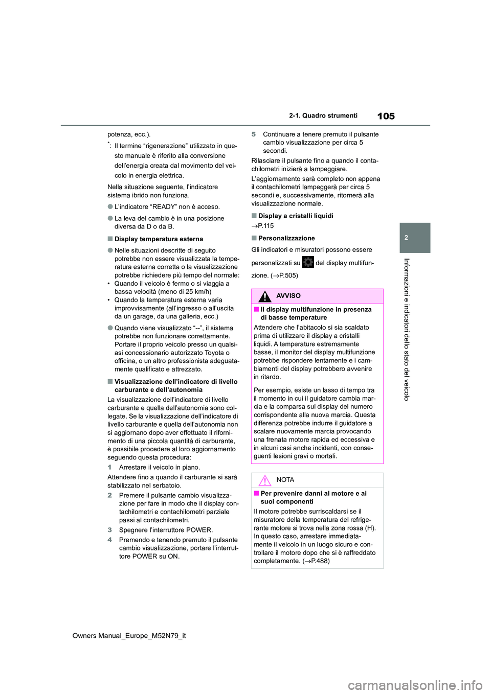 TOYOTA YARIS CROSS 2023 Manuale duso (in Italian) 105
2
Owners Manual_Europe_M52N79_it
2-1. Quadro strumenti
Informazioni e indicatori dello stato del veicolo
potenza, ecc.).
*: Il termine “rigenerazione” utilizzato in que-
sto manuale è riferi TOYOTA YARIS CROSS 2023 Manuale duso (in Italian) 105
2
Owners Manual_Europe_M52N79_it
2-1. Quadro strumenti
Informazioni e indicatori dello stato del veicolo
potenza, ecc.).
*: Il termine “rigenerazione” utilizzato in que-
sto manuale è riferi