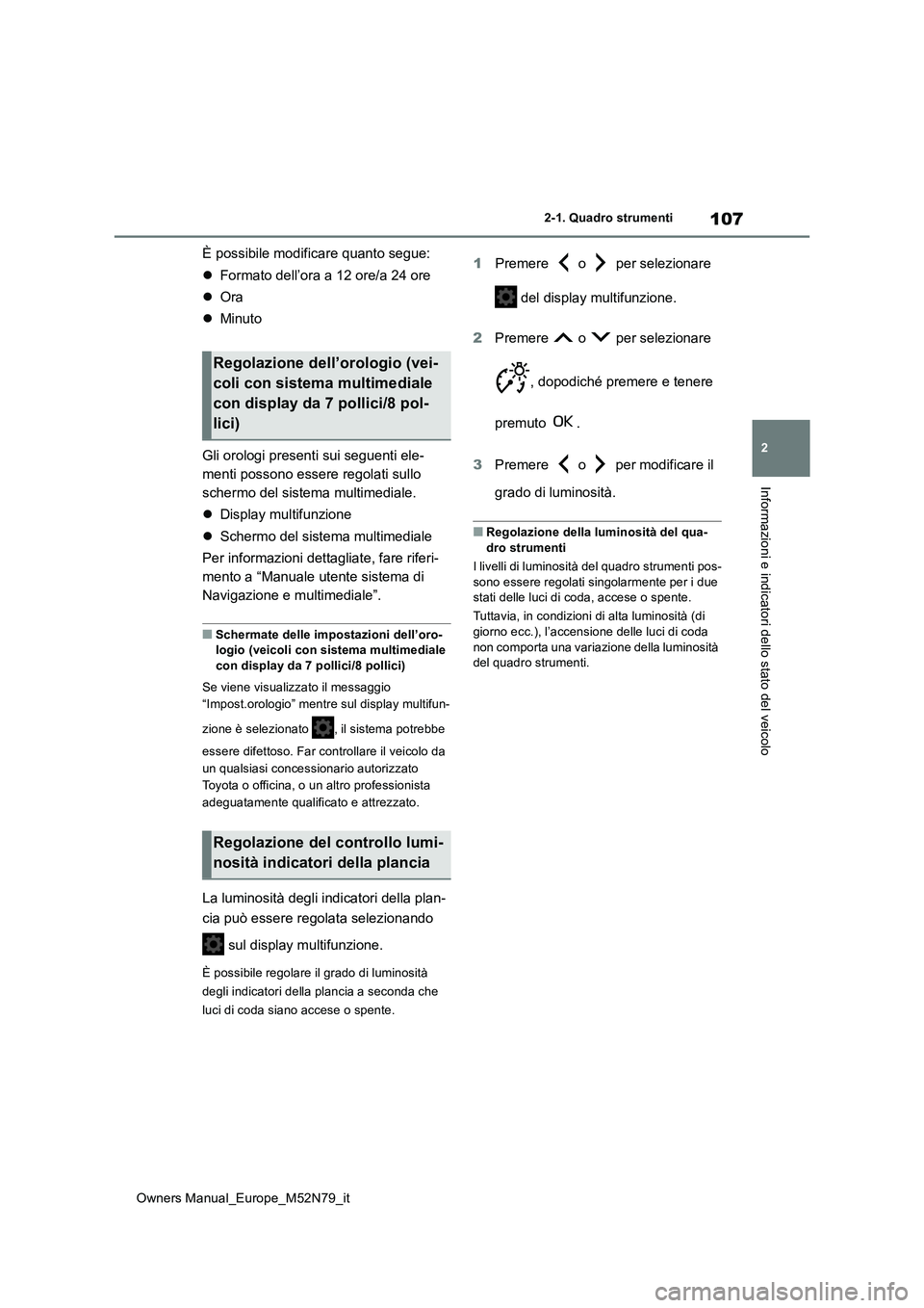TOYOTA YARIS CROSS 2023 Manuale duso (in Italian) 107
2
Owners Manual_Europe_M52N79_it
2-1. Quadro strumenti
Informazioni e indicatori dello stato del veicolo
È possibile modificare quanto segue:
Formato dell’ora a 12 ore/a 24 ore
Ora
TOYOTA YARIS CROSS 2023 Manuale duso (in Italian) 107
2
Owners Manual_Europe_M52N79_it
2-1. Quadro strumenti
Informazioni e indicatori dello stato del veicolo
È possibile modificare quanto segue:
Formato dell’ora a 12 ore/a 24 ore
Ora