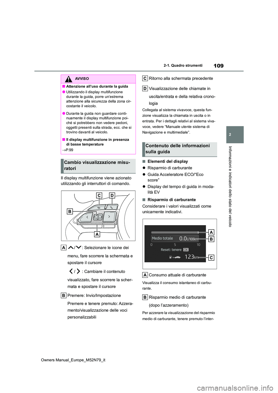 TOYOTA YARIS CROSS 2023 Manuale duso (in Italian) 109
2
Owners Manual_Europe_M52N79_it
2-1. Quadro strumenti
Informazioni e indicatori dello stato del veicolo
Il display multifunzione viene azionato
utilizzando gli interruttori di comando.
/ : Sel TOYOTA YARIS CROSS 2023 Manuale duso (in Italian) 109
2
Owners Manual_Europe_M52N79_it
2-1. Quadro strumenti
Informazioni e indicatori dello stato del veicolo
Il display multifunzione viene azionato
utilizzando gli interruttori di comando.
/ : Sel