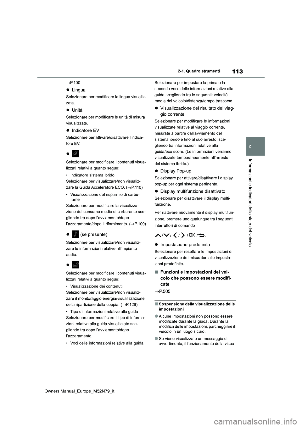 TOYOTA YARIS CROSS 2023 Manuale duso (in Italian) 113
2
Owners Manual_Europe_M52N79_it
2-1. Quadro strumenti
Informazioni e indicatori dello stato del veicolo
P.100
Lingua
Selezionare per modificare la lingua visualiz-
zata.
Unità
Selezio TOYOTA YARIS CROSS 2023 Manuale duso (in Italian) 113
2
Owners Manual_Europe_M52N79_it
2-1. Quadro strumenti
Informazioni e indicatori dello stato del veicolo
P.100
Lingua
Selezionare per modificare la lingua visualiz-
zata.
Unità
Selezio