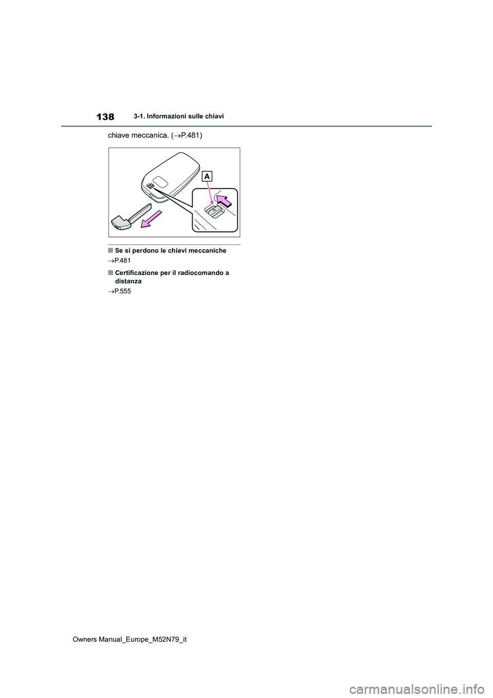 TOYOTA YARIS CROSS 2023 Manuale duso (in Italian) 138
Owners Manual_Europe_M52N79_it
3-1. Informazioni sulle chiavi
chiave meccanica. (P.481)
■Se si perdono le chiavi meccaniche
P.481
■Certificazione per il radiocomando a distanza
P TOYOTA YARIS CROSS 2023 Manuale duso (in Italian) 138
Owners Manual_Europe_M52N79_it
3-1. Informazioni sulle chiavi
chiave meccanica. (P.481)
■Se si perdono le chiavi meccaniche
P.481
■Certificazione per il radiocomando a distanza
P