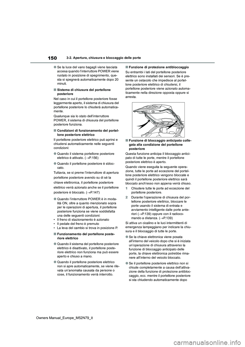 TOYOTA YARIS CROSS 2023 Manuale duso (in Italian) 150
Owners Manual_Europe_M52N79_it
3-2. Apertura, chiusura e bloccaggio delle porte
●Se la luce del vano bagagli viene lasciata accesa quando l’interruttore POWER viene ruotato in posizione di sp TOYOTA YARIS CROSS 2023 Manuale duso (in Italian) 150
Owners Manual_Europe_M52N79_it
3-2. Apertura, chiusura e bloccaggio delle porte
●Se la luce del vano bagagli viene lasciata accesa quando l’interruttore POWER viene ruotato in posizione di sp