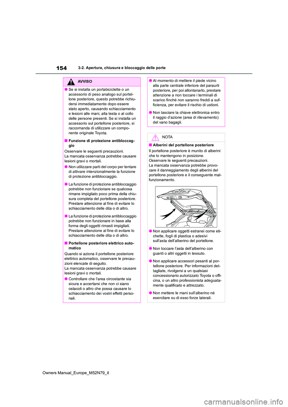 TOYOTA YARIS CROSS 2023 Manuale duso (in Italian) 154
Owners Manual_Europe_M52N79_it
3-2. Apertura, chiusura e bloccaggio delle porte
AVVISO
●Se si installa un portabiciclette o un
accessorio di peso analogo sul portel- lone posteriore, questo po TOYOTA YARIS CROSS 2023 Manuale duso (in Italian) 154
Owners Manual_Europe_M52N79_it
3-2. Apertura, chiusura e bloccaggio delle porte
AVVISO
●Se si installa un portabiciclette o un
accessorio di peso analogo sul portel- lone posteriore, questo po