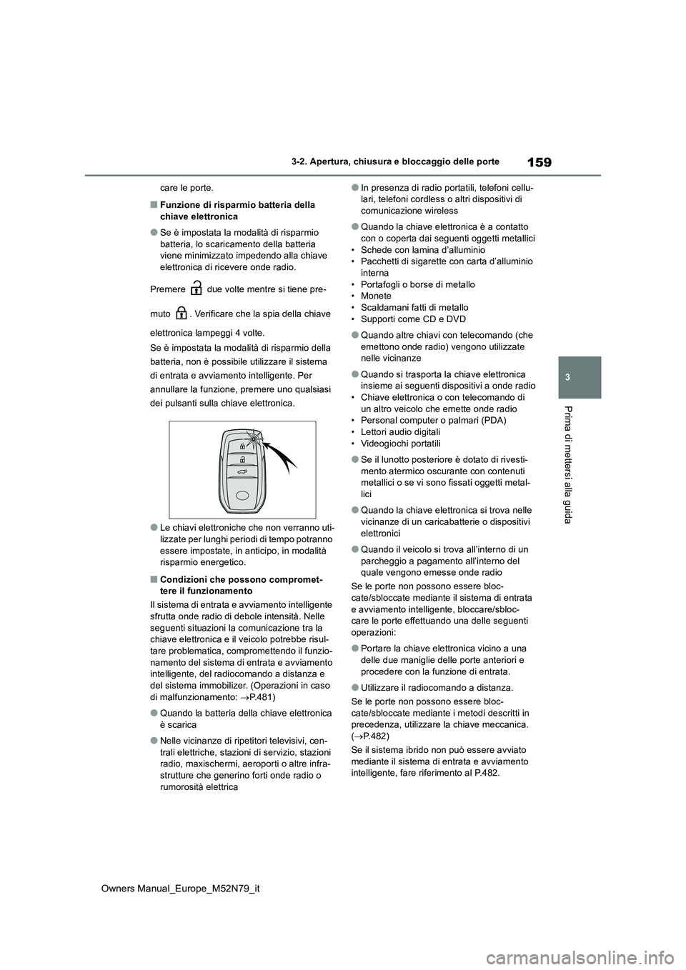 TOYOTA YARIS CROSS 2023 Manuale duso (in Italian) 159
3
Owners Manual_Europe_M52N79_it
3-2. Apertura, chiusura e bloccaggio delle porte
Prima di mettersi alla guida
care le porte.
■Funzione di risparmio batteria della chiave elettronica
●Se è i TOYOTA YARIS CROSS 2023 Manuale duso (in Italian) 159
3
Owners Manual_Europe_M52N79_it
3-2. Apertura, chiusura e bloccaggio delle porte
Prima di mettersi alla guida
care le porte.
■Funzione di risparmio batteria della chiave elettronica
●Se è i