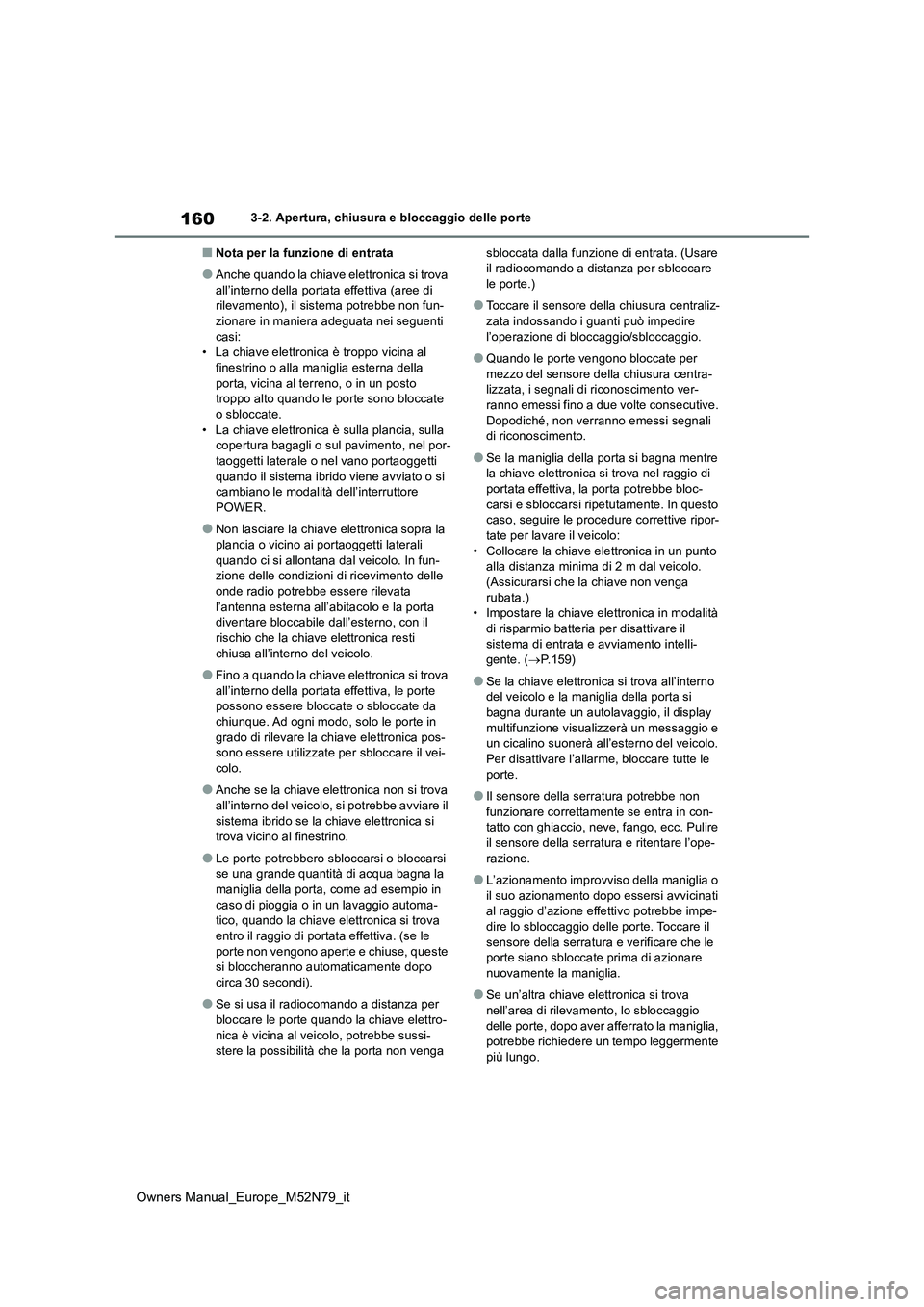 TOYOTA YARIS CROSS 2023 Manuale duso (in Italian) 160
Owners Manual_Europe_M52N79_it
3-2. Apertura, chiusura e bloccaggio delle porte
■Nota per la funzione di entrata
●Anche quando la chiave elettronica si trova
all’interno della portata effe TOYOTA YARIS CROSS 2023 Manuale duso (in Italian) 160
Owners Manual_Europe_M52N79_it
3-2. Apertura, chiusura e bloccaggio delle porte
■Nota per la funzione di entrata
●Anche quando la chiave elettronica si trova
all’interno della portata effe