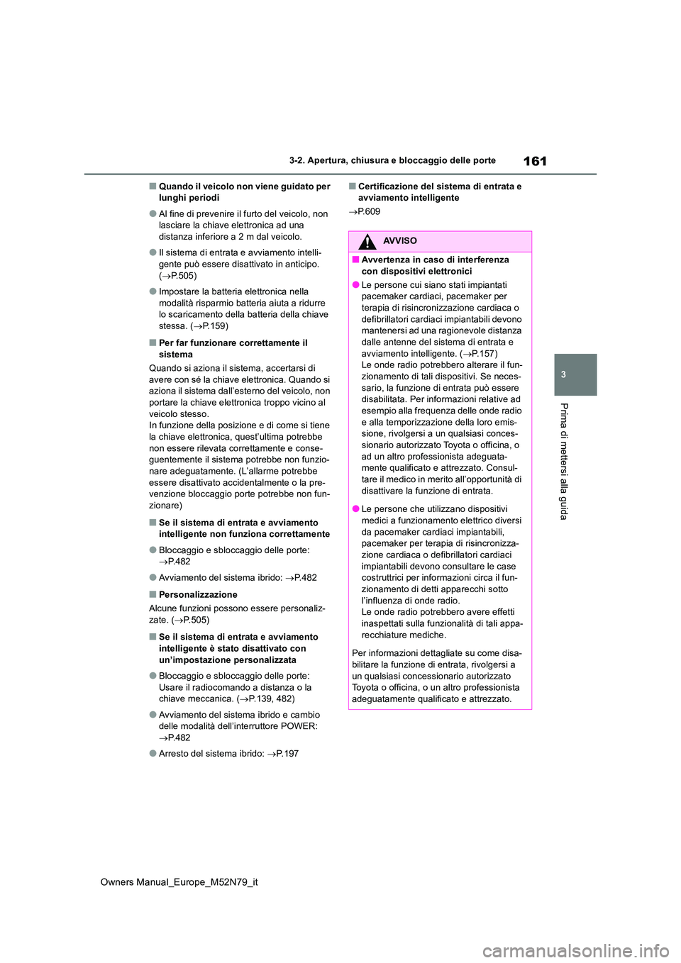 TOYOTA YARIS CROSS 2023 Manuale duso (in Italian) 161
3
Owners Manual_Europe_M52N79_it
3-2. Apertura, chiusura e bloccaggio delle porte
Prima di mettersi alla guida
■Quando il veicolo non viene guidato per lunghi periodi
●Al fine di prevenire il TOYOTA YARIS CROSS 2023 Manuale duso (in Italian) 161
3
Owners Manual_Europe_M52N79_it
3-2. Apertura, chiusura e bloccaggio delle porte
Prima di mettersi alla guida
■Quando il veicolo non viene guidato per lunghi periodi
●Al fine di prevenire il