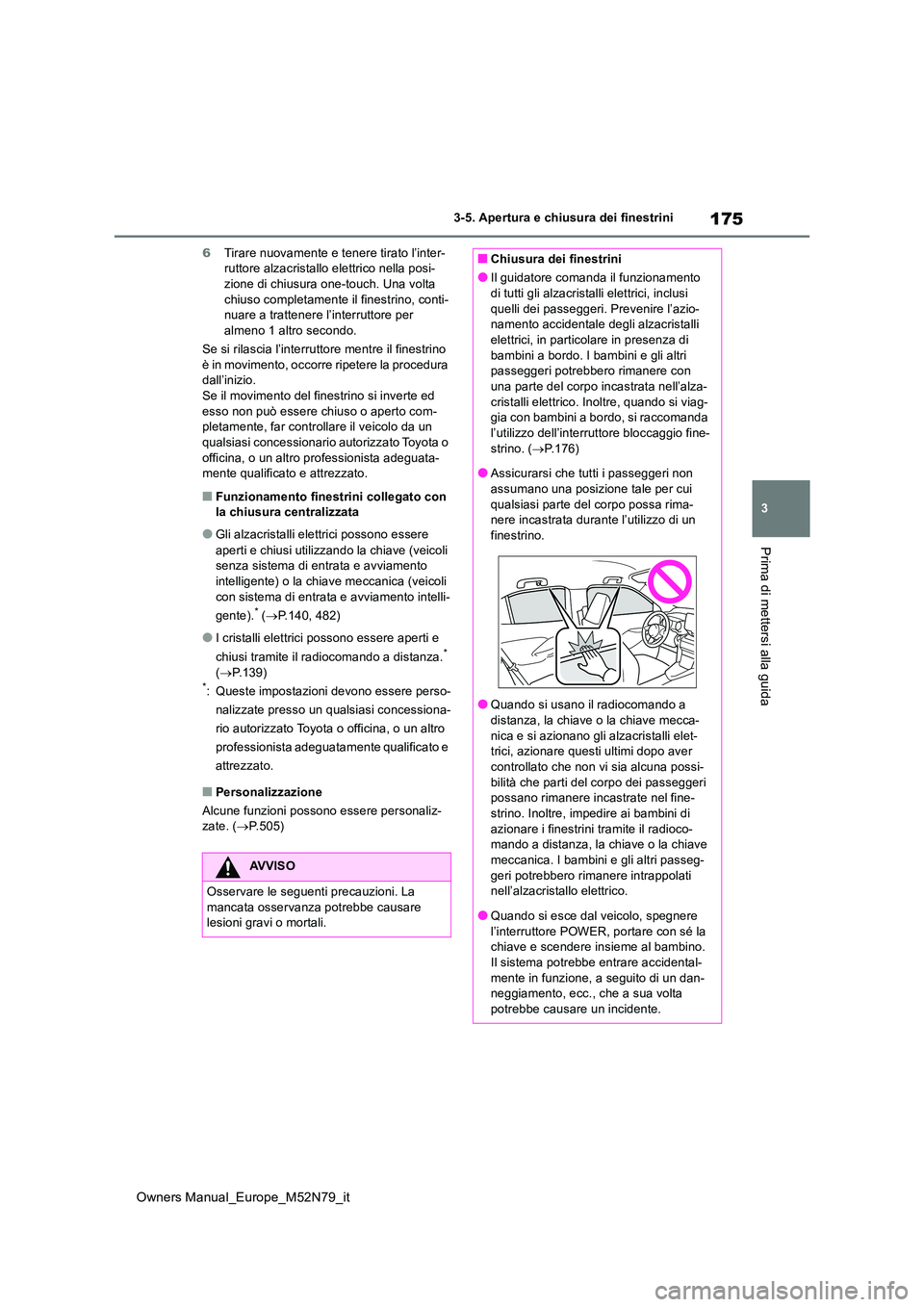 TOYOTA YARIS CROSS 2023 Manuale duso (in Italian) 175
3
Owners Manual_Europe_M52N79_it
3-5. Apertura e chiusura dei finestrini
Prima di mettersi alla guida
6Tirare nuovamente e tenere tirato l’inter- ruttore alzacristallo elettrico nella posi-zione TOYOTA YARIS CROSS 2023 Manuale duso (in Italian) 175
3
Owners Manual_Europe_M52N79_it
3-5. Apertura e chiusura dei finestrini
Prima di mettersi alla guida
6Tirare nuovamente e tenere tirato l’inter- ruttore alzacristallo elettrico nella posi-zione