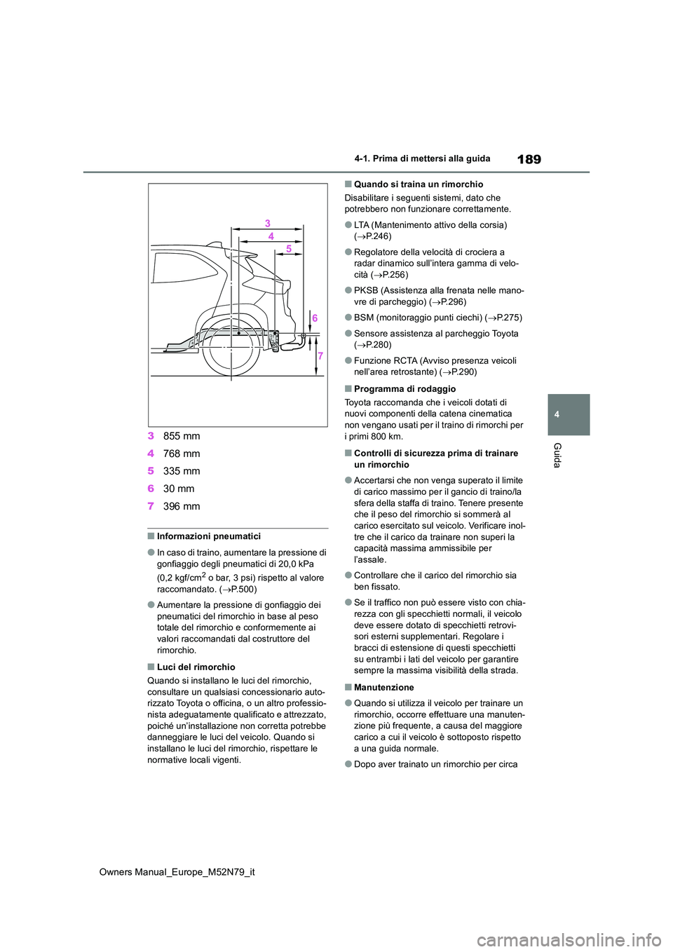 TOYOTA YARIS CROSS 2023 Manuale duso (in Italian) 189
4
Owners Manual_Europe_M52N79_it
4-1. Prima di mettersi alla guida
Guida3855 mm
4 768 mm
5 335 mm
6 30 mm
7 396 mm
■Informazioni pneumatici
●In caso di traino, aumentare la pressione di
TOYOTA YARIS CROSS 2023 Manuale duso (in Italian) 189
4
Owners Manual_Europe_M52N79_it
4-1. Prima di mettersi alla guida
Guida3855 mm
4 768 mm
5 335 mm
6 30 mm
7 396 mm
■Informazioni pneumatici
●In caso di traino, aumentare la pressione di