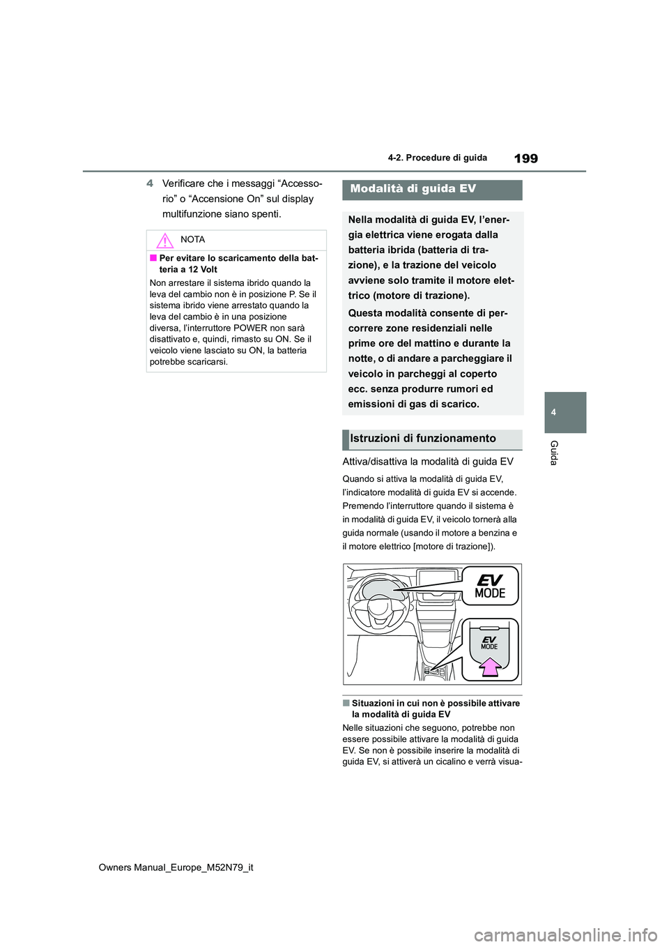 TOYOTA YARIS CROSS 2023 Manuale duso (in Italian) 199
4
Owners Manual_Europe_M52N79_it
4-2. Procedure di guida
Guida
4Verificare che i messaggi “Accesso-
rio” o “Accensione On” sul display
multifunzione siano spenti.
Attiva/disattiva la m TOYOTA YARIS CROSS 2023 Manuale duso (in Italian) 199
4
Owners Manual_Europe_M52N79_it
4-2. Procedure di guida
Guida
4Verificare che i messaggi “Accesso-
rio” o “Accensione On” sul display
multifunzione siano spenti.
Attiva/disattiva la m